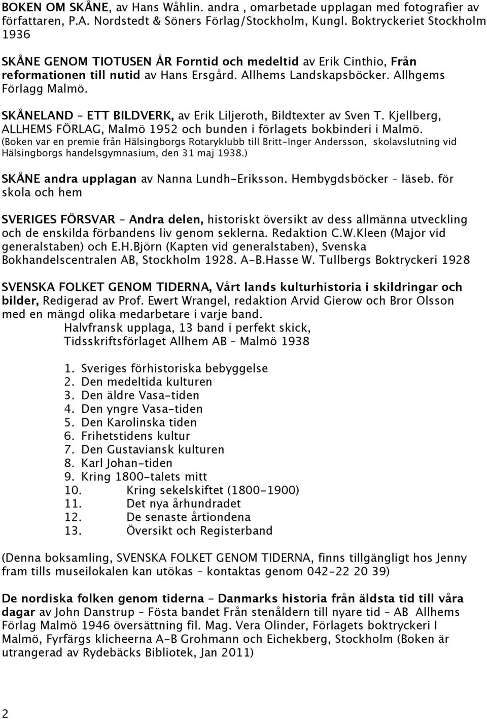 SKÅNELAND ETT BILDVERK, av Erik Liljeroth, Bildtexter av Sven T. Kjellberg, ALLHEMS FÖRLAG, Malmö 1952 och bunden i förlagets bokbinderi i Malmö.