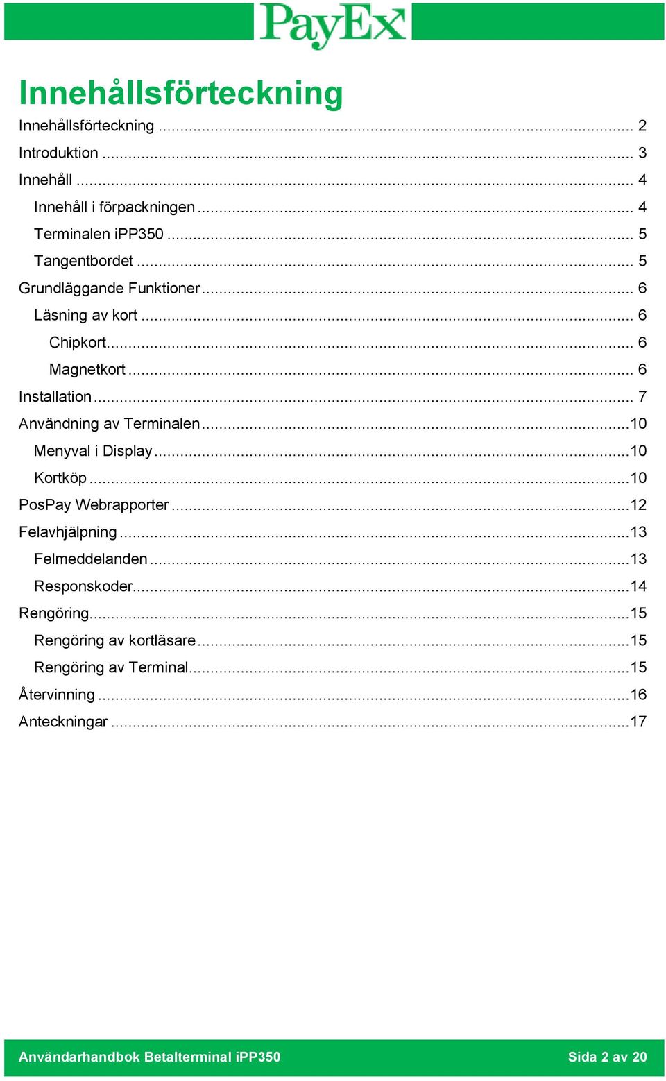 .. 7 Användning av Terminalen...10 Menyval i Display...10 Kortköp...10 PosPay Webrapporter...12 Felavhjälpning...13 Felmeddelanden.