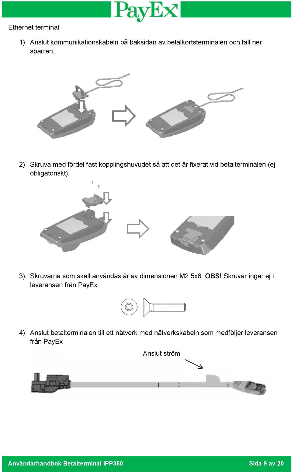 3) Skruvarna som skall användas är av dimensionen M2.5x8. OBS! Skruvar ingår ej i leveransen från PayEx.