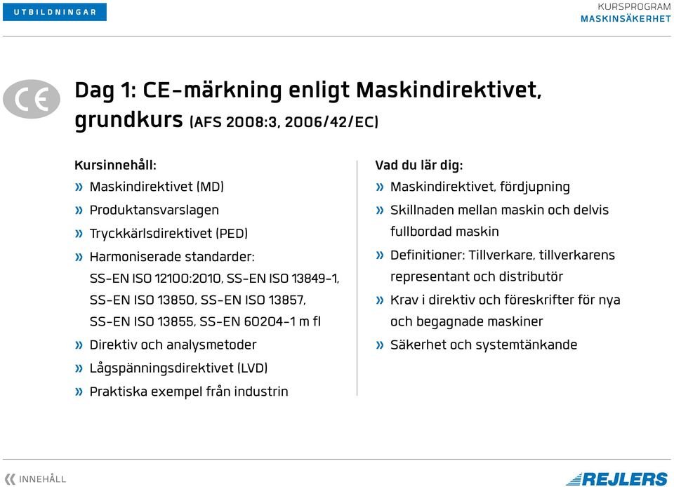 Direktiv och analysmetoder» Lågspänningsdirektivet (LVD)» Praktiska exempel från industrin Vad du lär dig:» Maskindirektivet, fördjupning» Skillnaden mellan maskin och