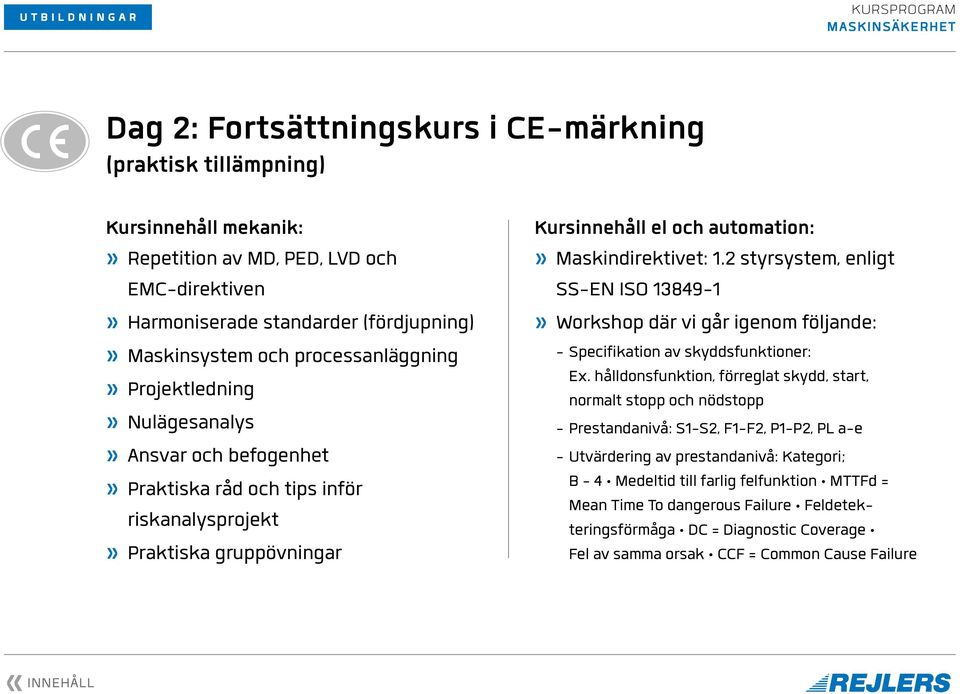 1.2 styrsystem, enligt SS-EN ISO 13849-1» Workshop där vi går igenom följande: - Specifikation av skyddsfunktioner: Ex.