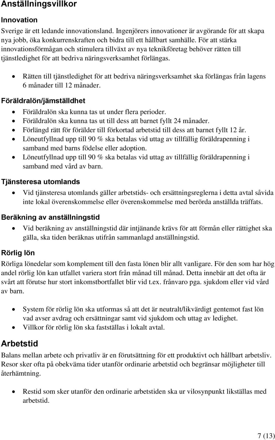 Rätten till tjänstledighet för att bedriva näringsverksamhet ska förlängas från lagens 6 månader till 12 månader. Föräldralön/jämställdhet Föräldralön ska kunna tas ut under flera perioder.