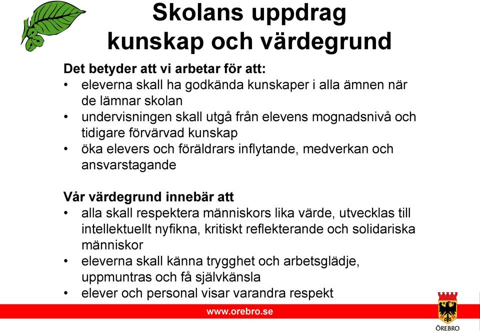 ansvarstagande Vår värdegrund innebär att alla skall respektera människors lika värde, utvecklas till intellektuellt nyfikna, kritiskt