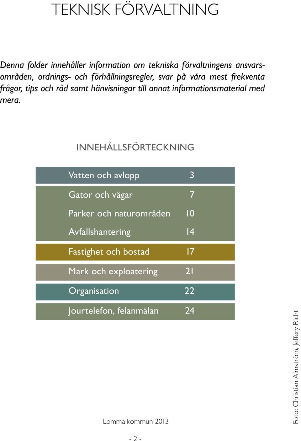 mera. INNEHÅLLSFÖRTECKNING Vatten och avlopp 3 Gator och vägar 7 Parker och naturområden 10 Avfallshantering 14 Fastighet och