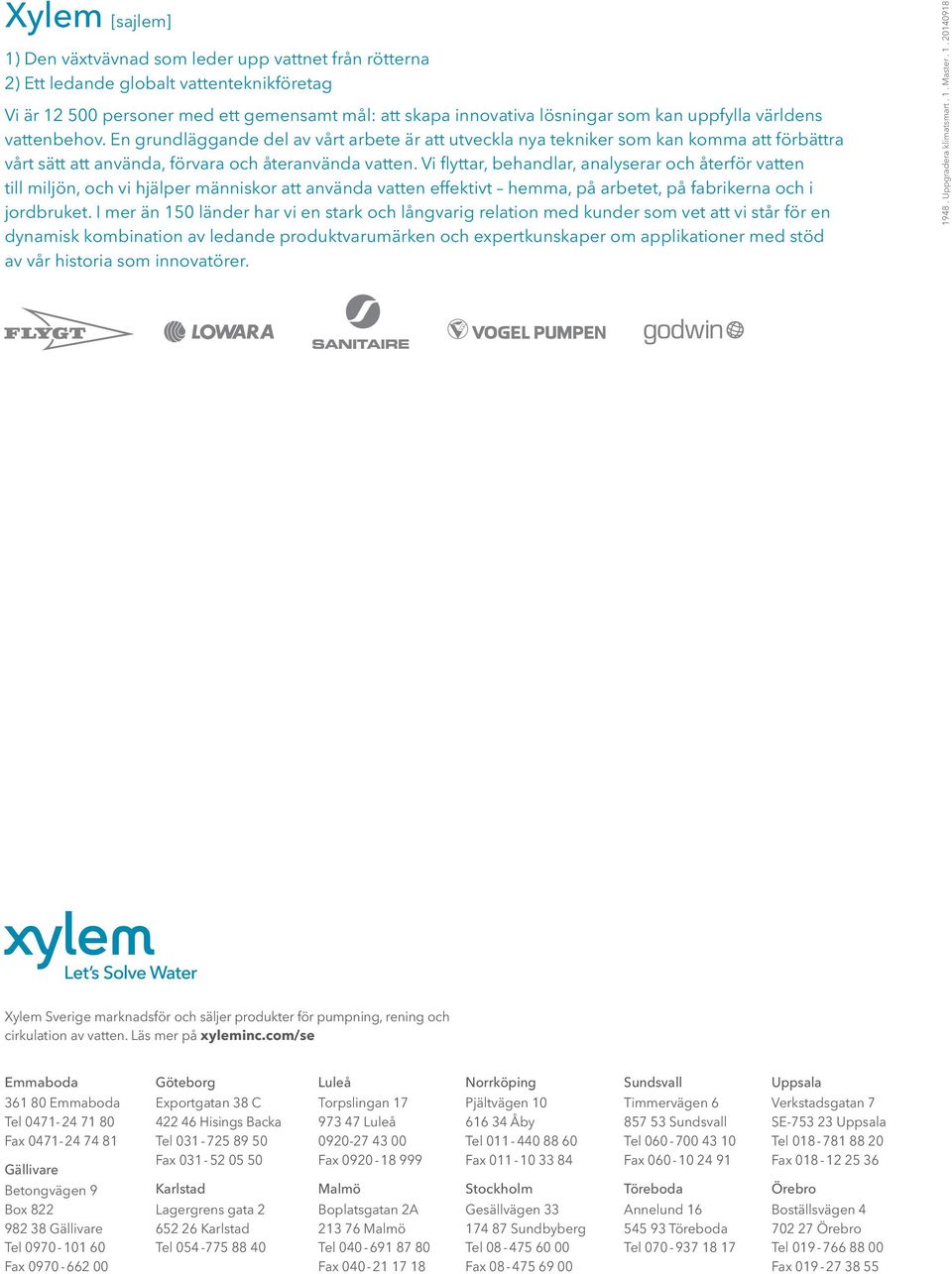 Vi flyttar, behandlar, analyserar och återför vatten till miljön, och vi hjälper människor att använda vatten effektivt hemma, på arbetet, på fabrikerna och i jordbruket.