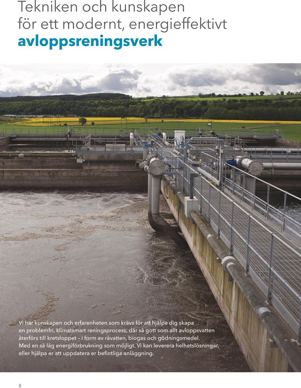 allt avloppsvatten återförs till kretsloppet i form av råvatten, biogas och gödningsmedel.