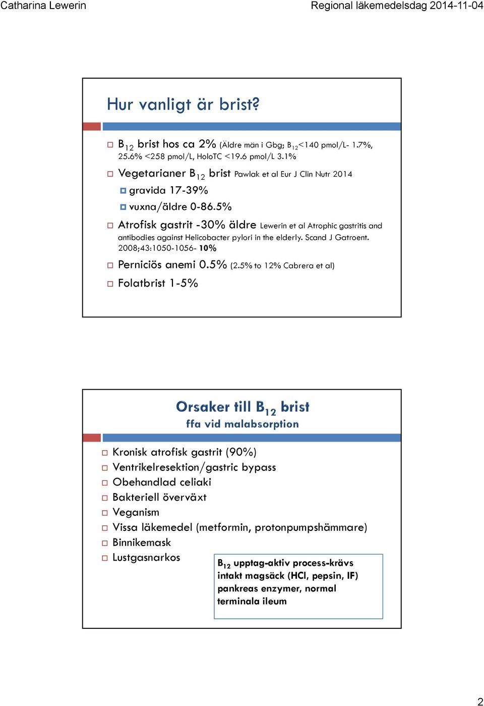 5% Atrofisk gastrit -30% äldre Lewerin et al Atrophic gastritis and antibodies against Helicobacter pylori in the elderly. Scand J Gatroent. 2008;43:1050-1056- 10% Perniciös anemi 0.