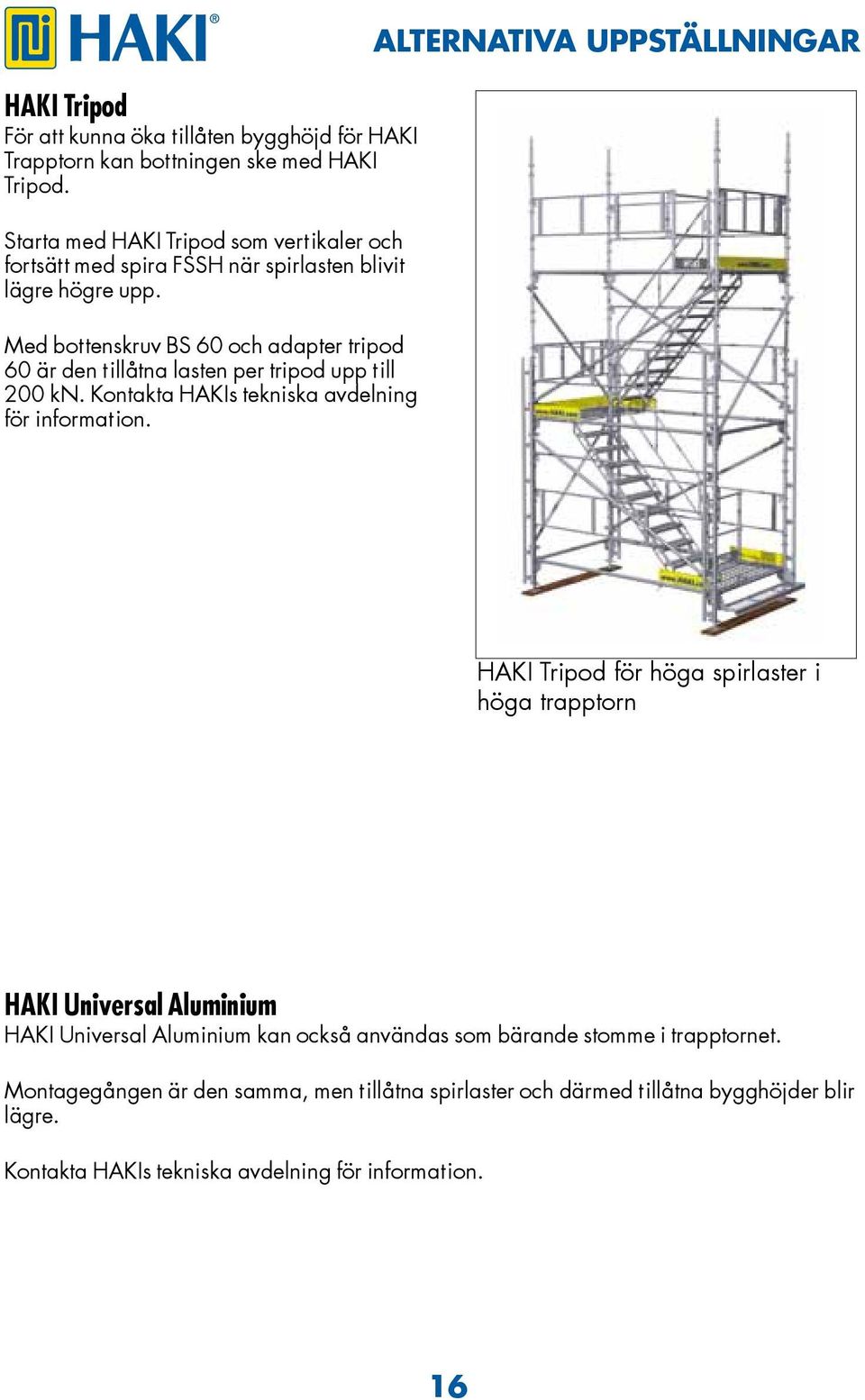 Med bottenskruv BS 60 och adapter tripod 60 är den tillåtna lasten per tripod upp till 200 kn. Kontakta HAKIs tekniska avdelning för information.