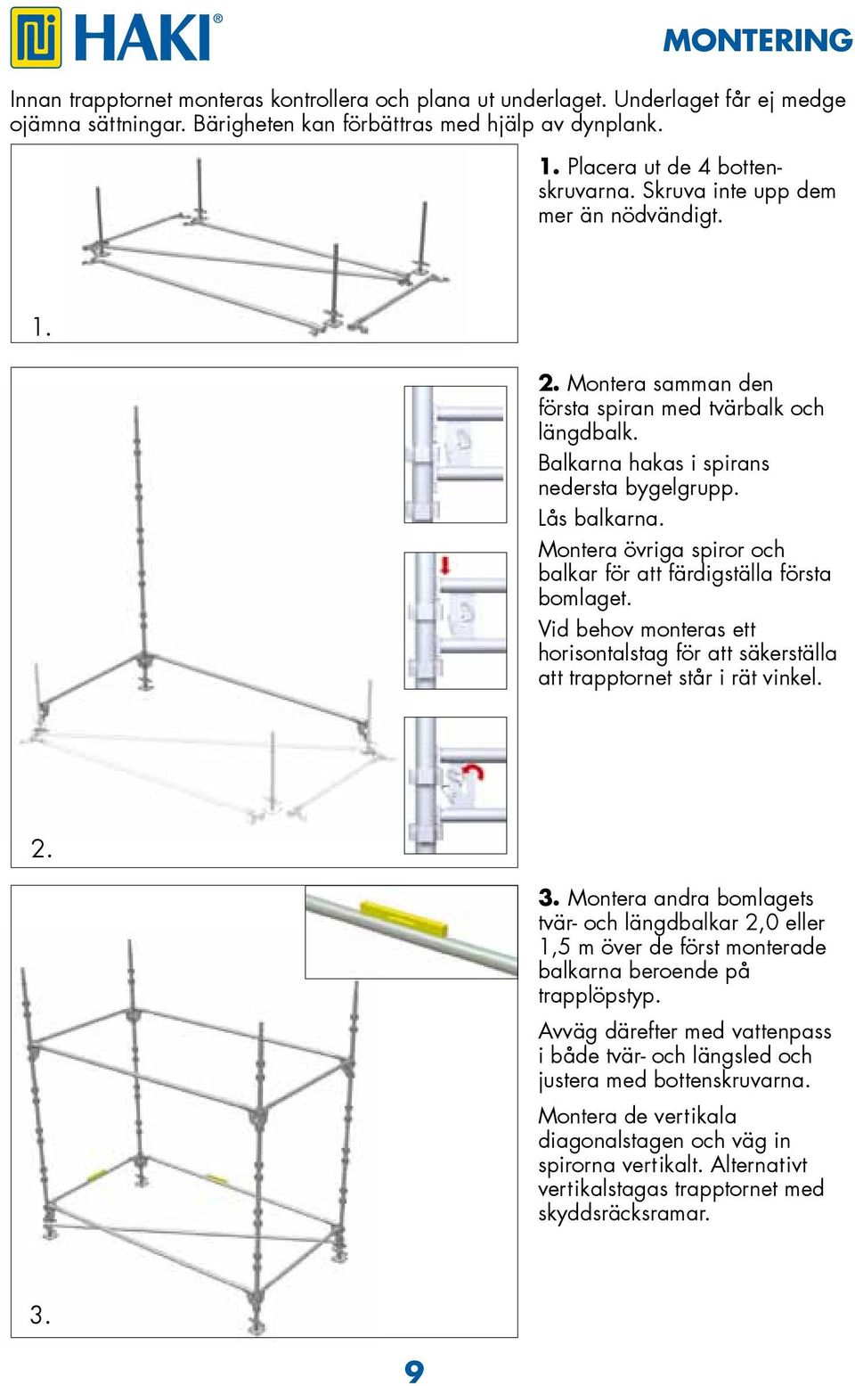Montera övriga spiror och balkar för att färdigställa första bomlaget. Vid behov monteras ett horisontalstag för att säkerställa att trapptornet står i rät vinkel. 2. 3.