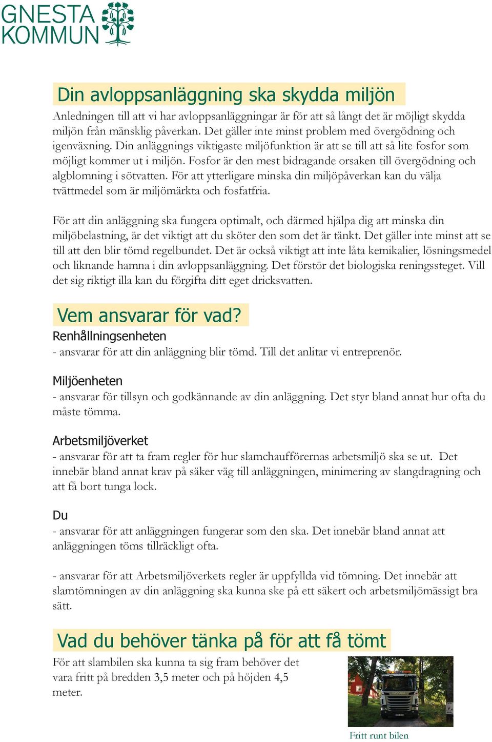 Fosfor är den mest bidragande orsaken till övergödning och algblomning i sötvatten. För att ytterligare minska din miljöpåverkan kan du välja tvättmedel som är miljömärkta och fosfatfria.