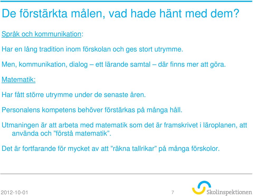 Men, kommunikation, dialog ett lärande samtal där finns mer att göra. Matematik: Har fått större utrymme under de senaste åren.