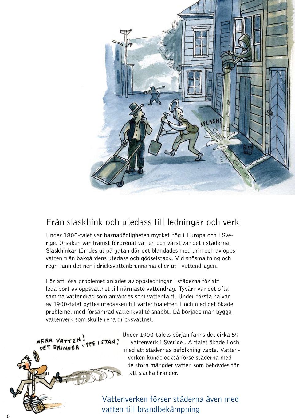 Vid snösmältning och regn rann det ner i dricksvattenbrunnarna eller ut i vattendragen.