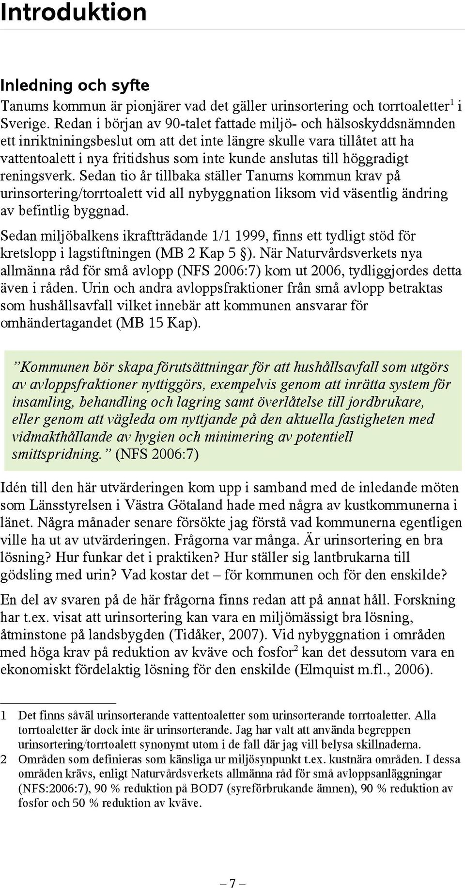 höggradigt reningsverk. Sedan tio år tillbaka ställer Tanums kommun krav på urinsortering/torrtoalett vid all nybyggnation liksom vid väsentlig ändring av befintlig byggnad.