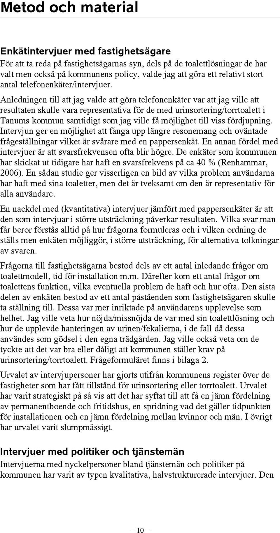 Anledningen till att jag valde att göra telefonenkäter var att jag ville att resultaten skulle vara representativa för de med urinsortering/torrtoalett i Tanums kommun samtidigt som jag ville få