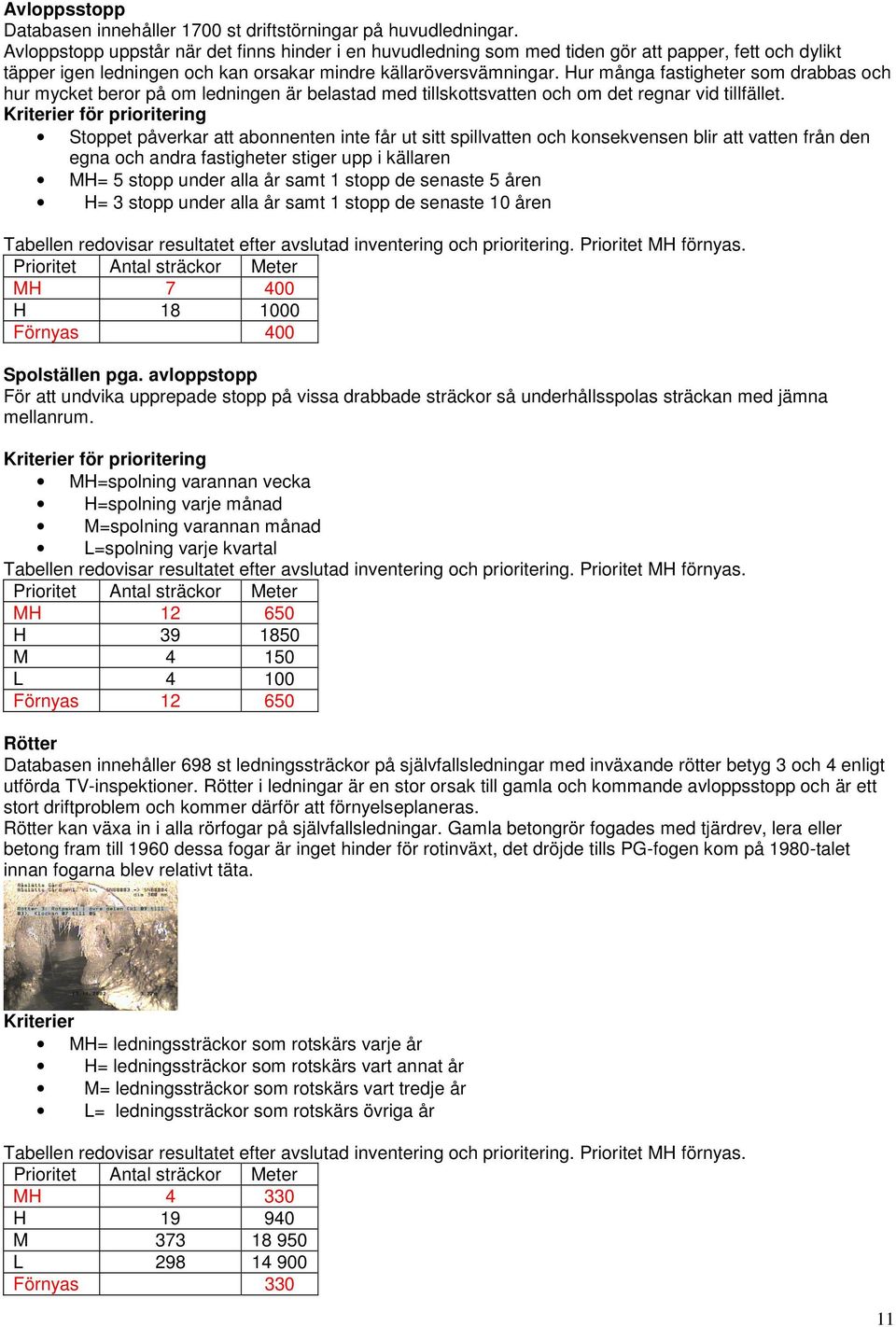 Hur många fastigheter som drabbas och hur mycket beror på om ledningen är belastad med tillskottsvatten och om det regnar vid tillfället.