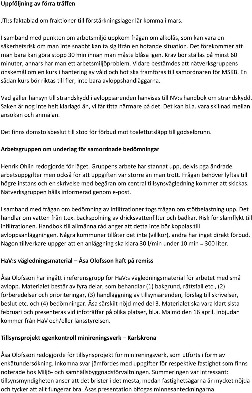 Det förekommer att man bara kan göra stopp 30 min innan man måste blåsa igen. Krav bör ställas på minst 60 minuter, annars har man ett arbetsmiljöproblem.