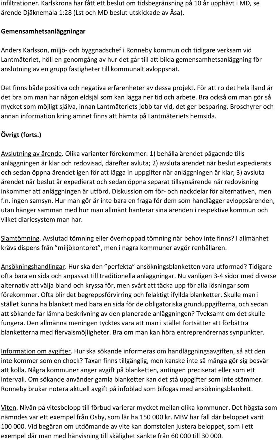 anslutning av en grupp fastigheter till kommunalt avloppsnät. Det finns både positiva och negativa erfarenheter av dessa projekt.