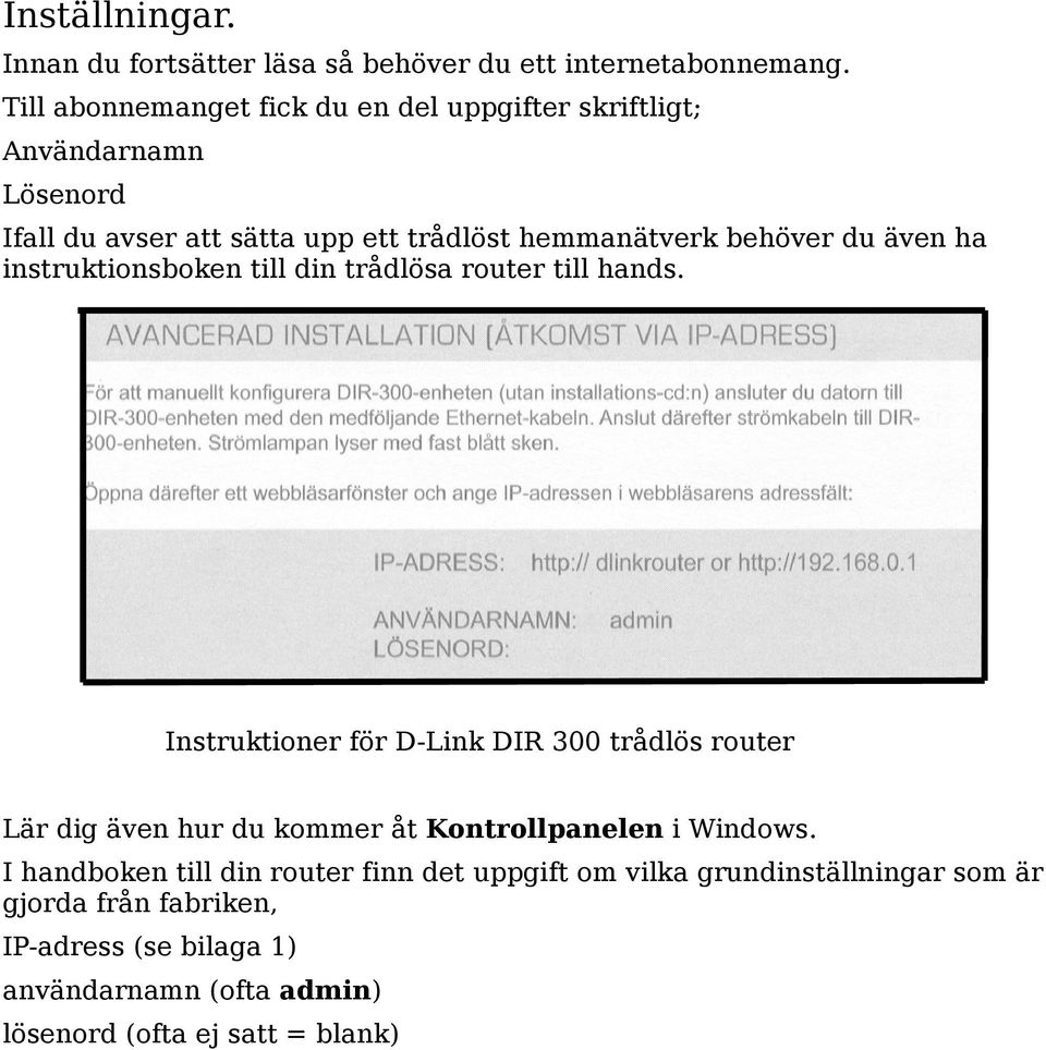 även ha instruktionsboken till din trådlösa router till hands.