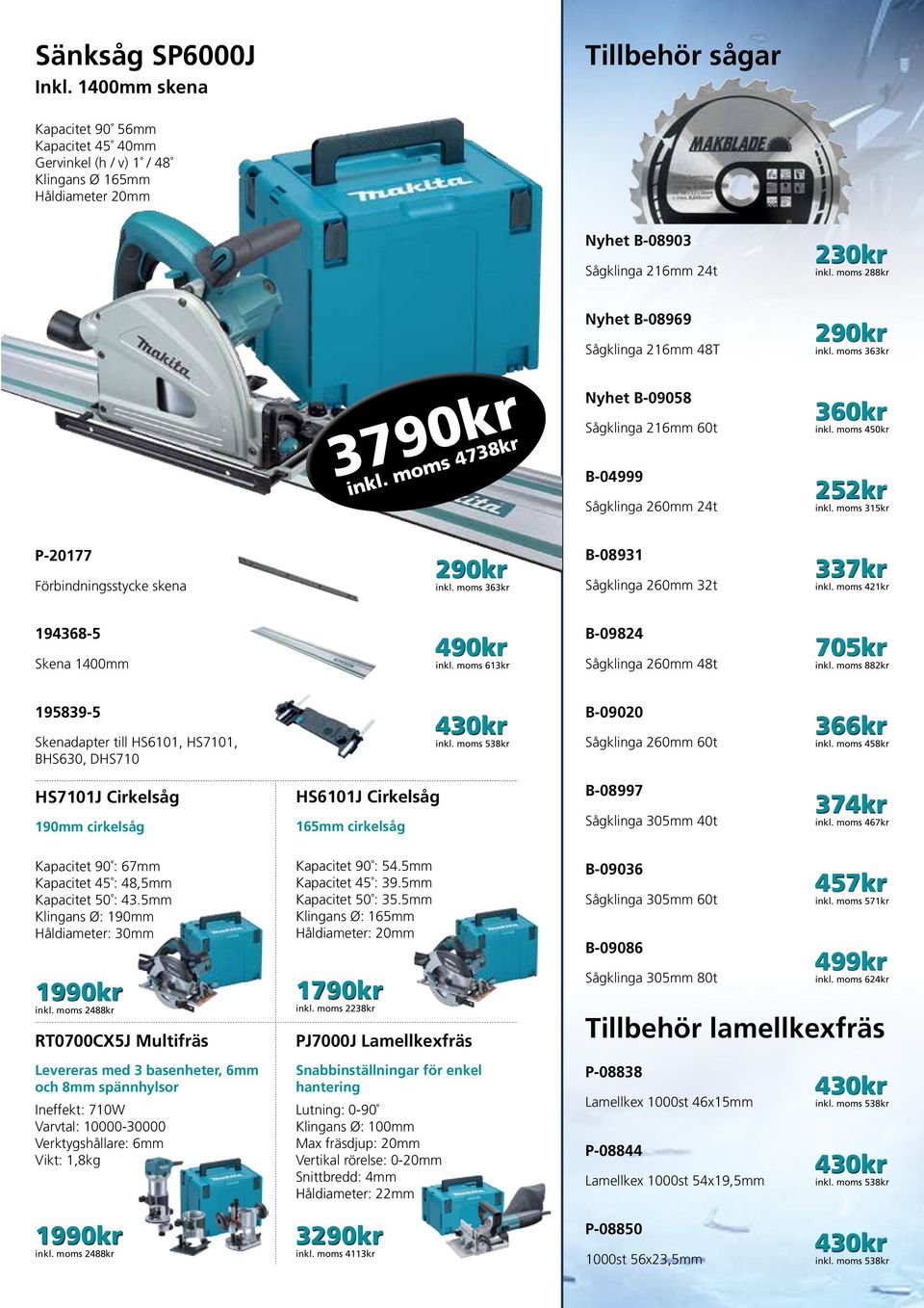 moms 315kr P-20177 Förbindningsstycke skena 290kr inkl. moms 363kr B-08931 Sågklinga 260mm 32t 337kr inkl. moms 421kr 194368-5 Skena 1400mm 490kr inkl.