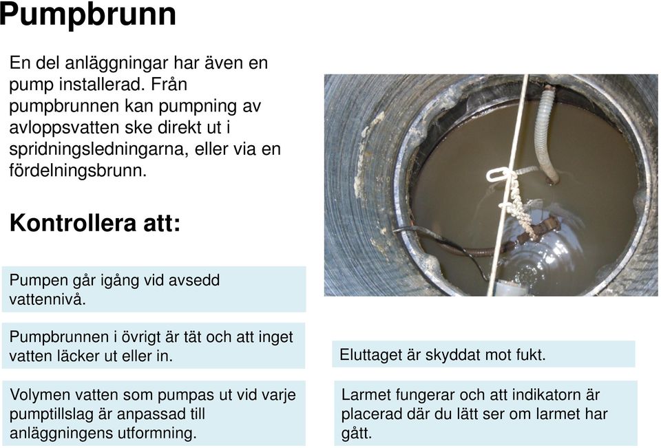 Kontrollera att: Pumpen går igång vid avsedd vattennivå. Pumpbrunnen i övrigt är tät och att inget vatten läcker ut eller in.