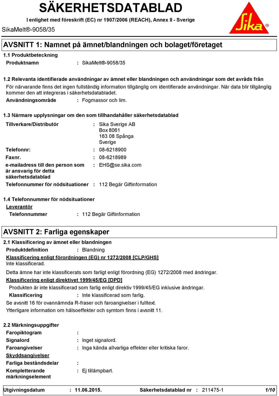 2 Relevanta identifierade användningar av ämnet eller blandningen och användningar som det avråds från För närvarande finns det ingen fullständig information tillgänglig om identifierade användningar.