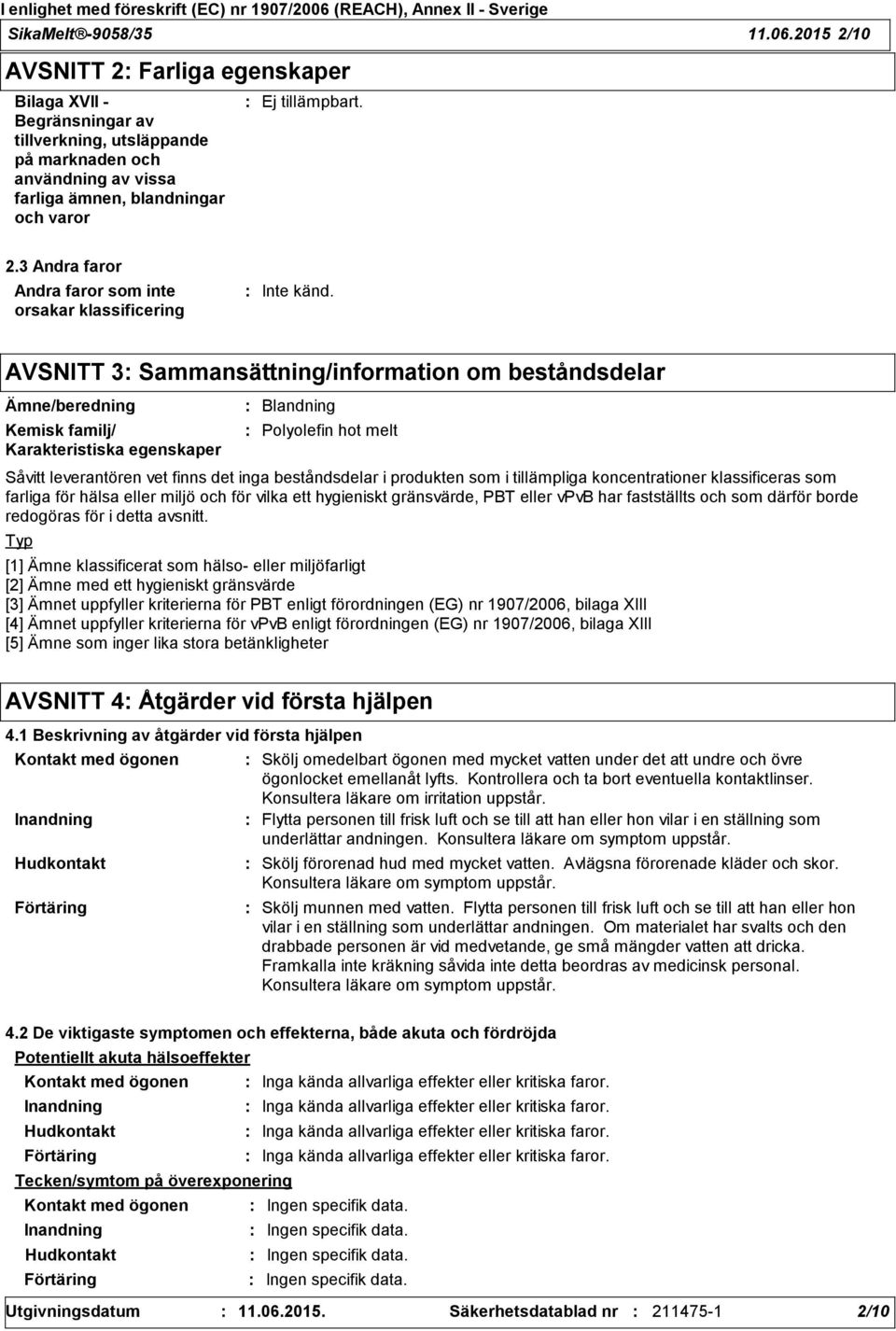 AVSNITT 3 Sammansättning/information om beståndsdelar Ämne/beredning Kemisk familj/ Karakteristiska egenskaper Typ Blandning Polyolefin hot melt Såvitt leverantören vet finns det inga beståndsdelar i