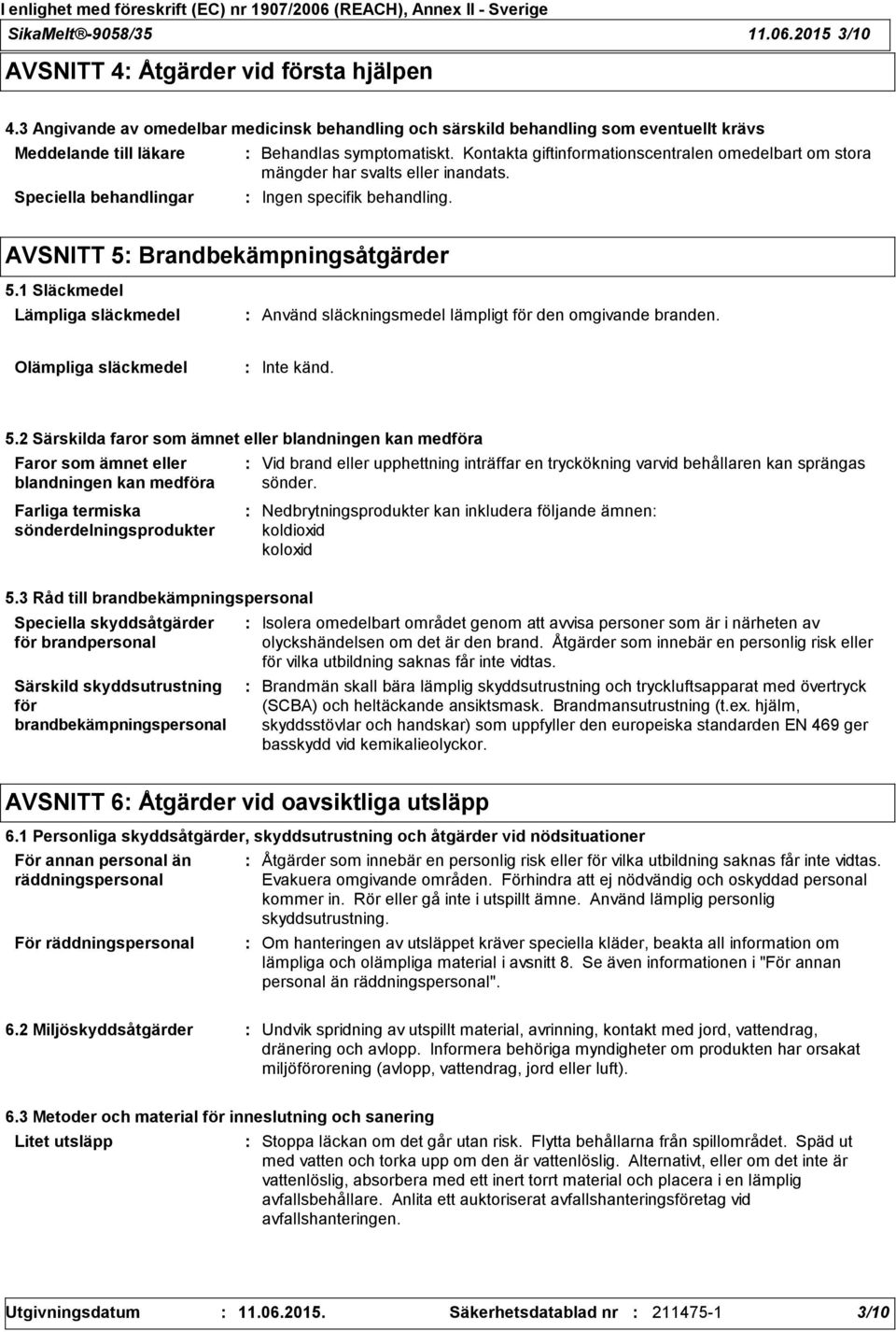 Kontakta giftinformationscentralen omedelbart om stora mängder har svalts eller inandats. Ingen specifik behandling. AVSNITT 5 Brandbekämpningsåtgärder 5.