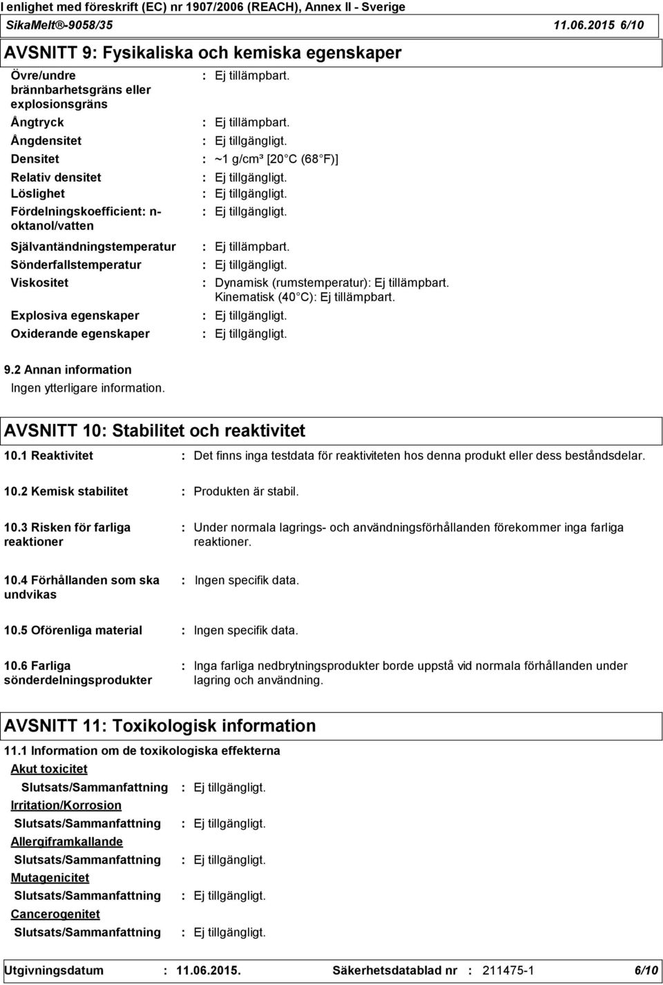 oktanol/vatten Självantändningstemperatur Sönderfallstemperatur Viskositet Explosiva egenskaper Oxiderande egenskaper ~1 g/cm³ [20 C (68 F)] Dynamisk (rumstemperatur) Kinematisk (40 C) 9.