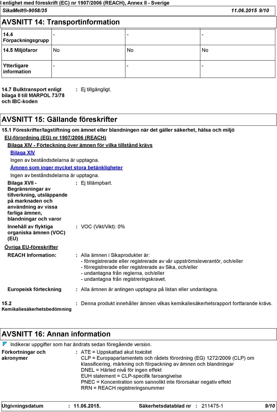 1 Föreskrifter/lagstiftning om ämnet eller blandningen när det gäller säkerhet, hälsa och miljö EU-förordning (EG) nr 1907/2006 (REACH) Bilaga XIV - Förteckning över ämnen för vilka tillstånd krävs