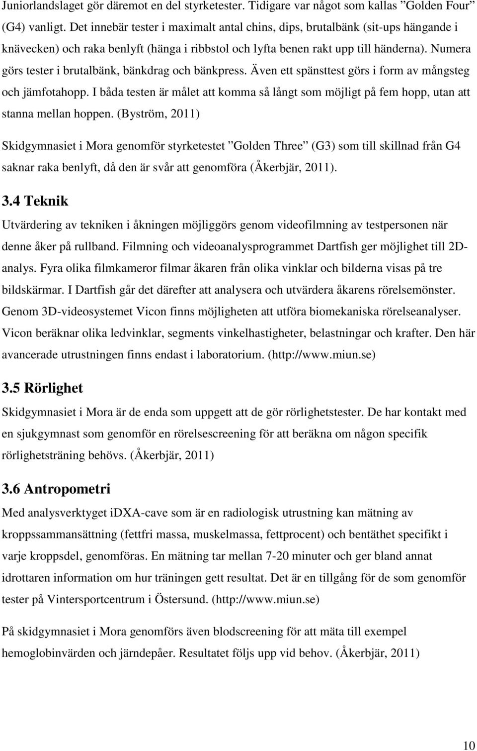 Numera görs tester i brutalbänk, bänkdrag och bänkpress. Även ett spänsttest görs i form av mångsteg och jämfotahopp.