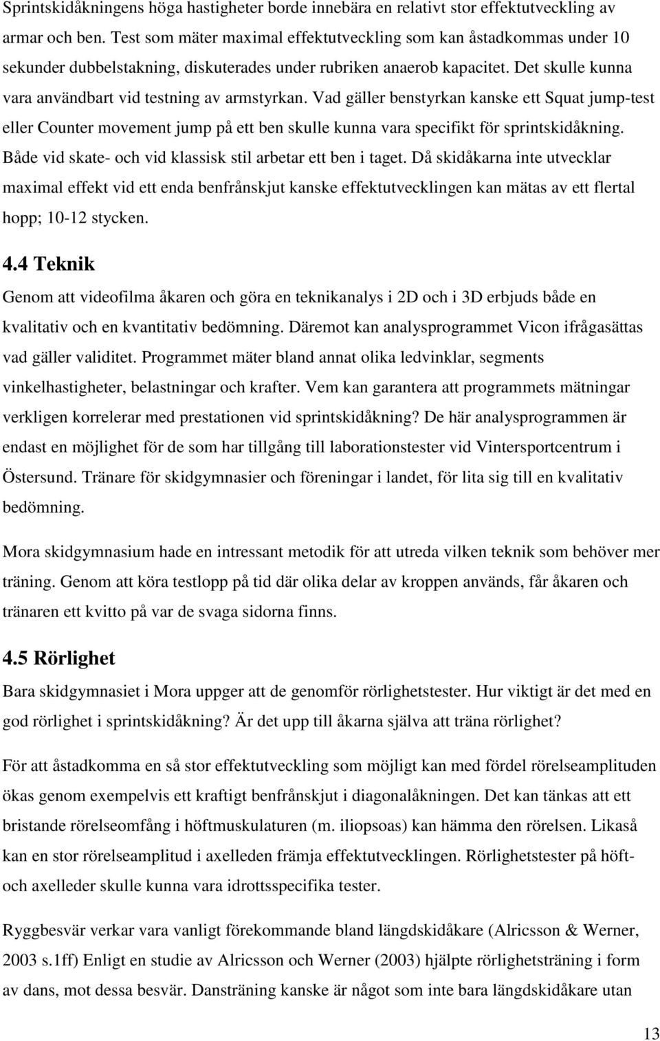 Det skulle kunna vara användbart vid testning av armstyrkan. Vad gäller benstyrkan kanske ett Squat jump-test eller Counter movement jump på ett ben skulle kunna vara specifikt för sprintskidåkning.