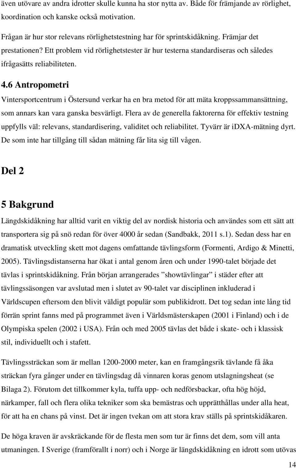 Ett problem vid rörlighetstester är hur testerna standardiseras och således ifrågasätts reliabiliteten. 4.