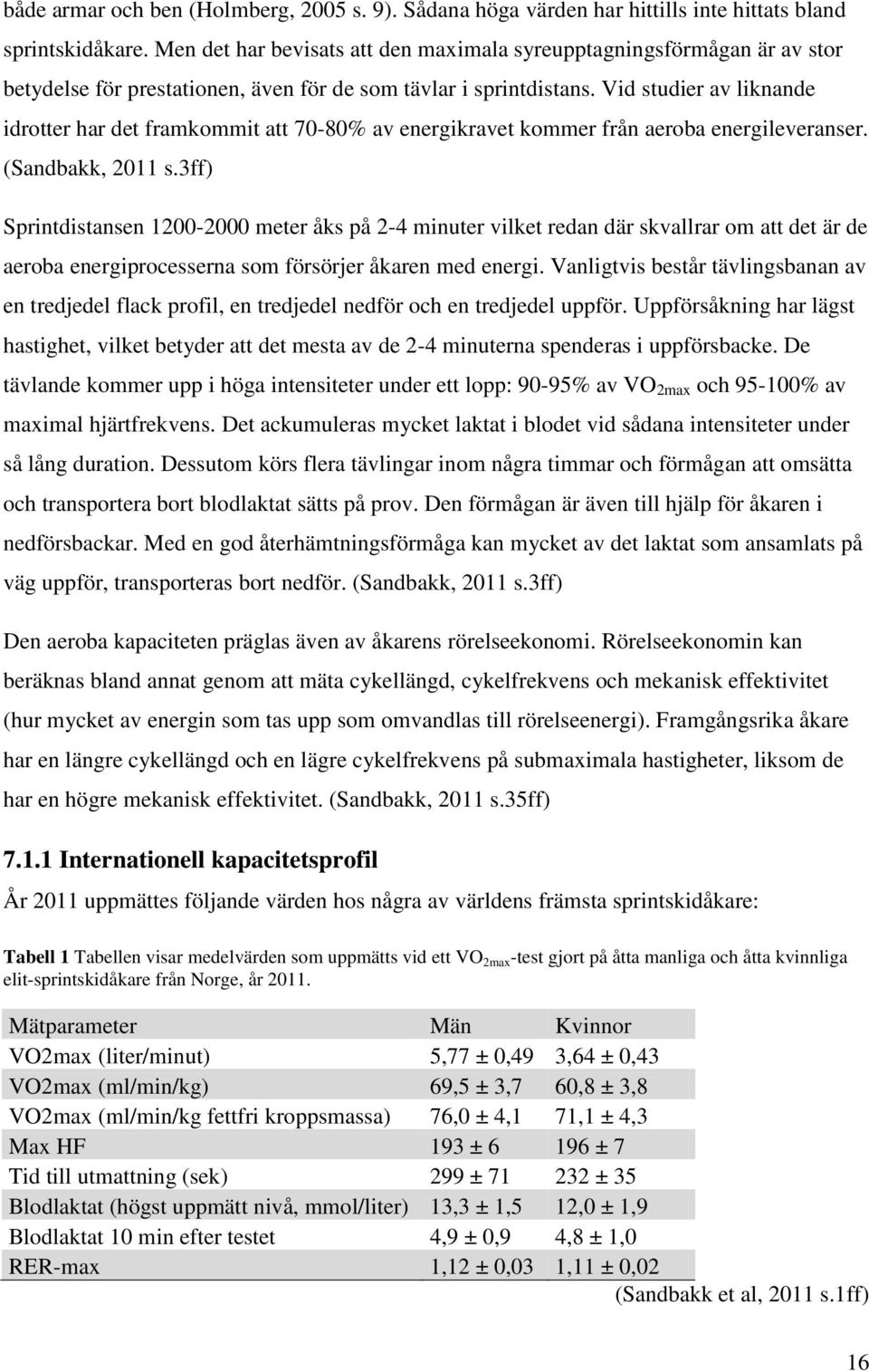 Vid studier av liknande idrotter har det framkommit att 70-80% av energikravet kommer från aeroba energileveranser. (Sandbakk, 2011 s.