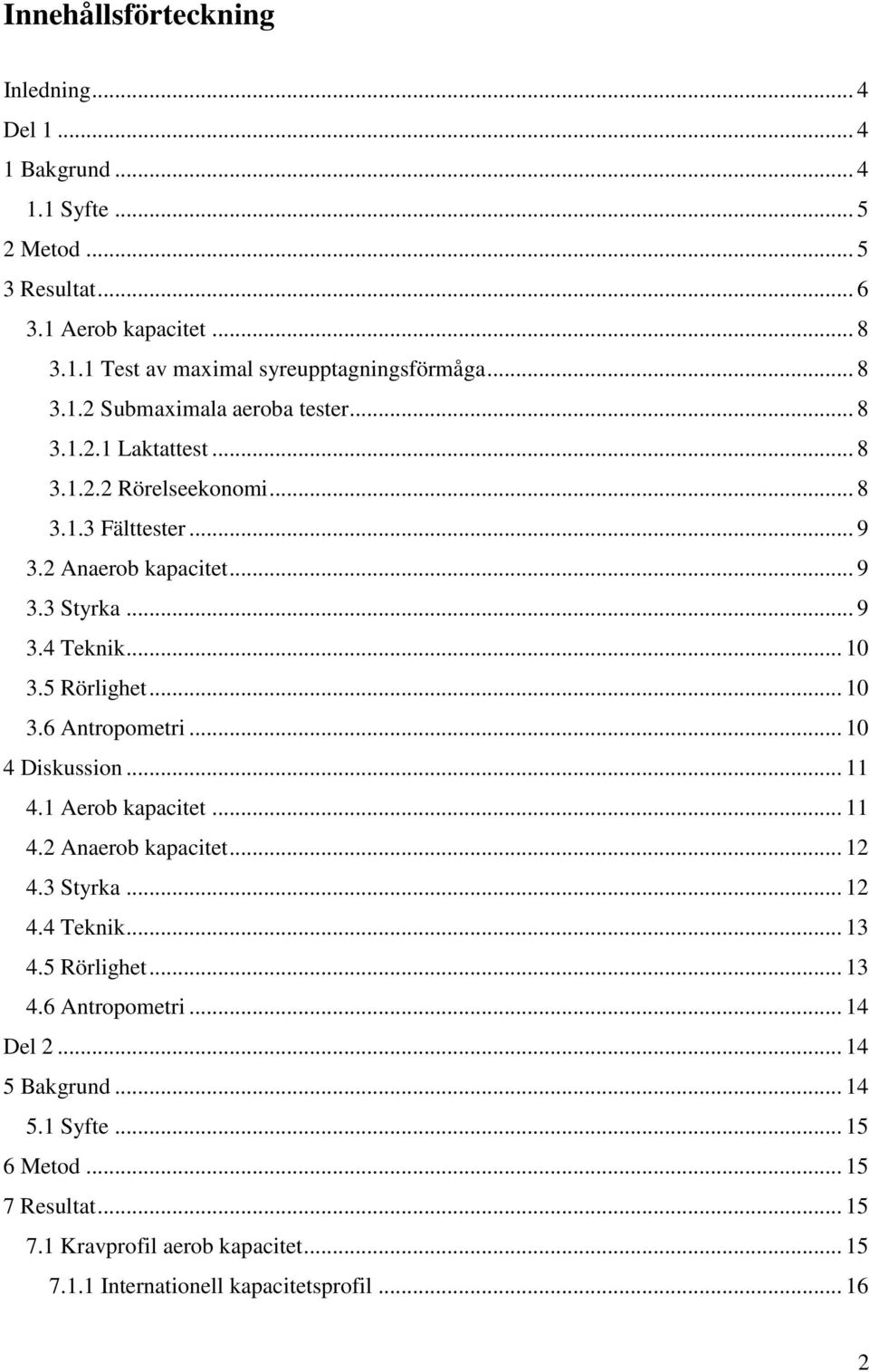 5 Rörlighet... 10 3.6 Antropometri... 10 4 Diskussion... 11 4.1 Aerob kapacitet... 11 4.2 Anaerob kapacitet... 12 4.3 Styrka... 12 4.4 Teknik... 13 4.5 Rörlighet... 13 4.6 Antropometri... 14 Del 2.