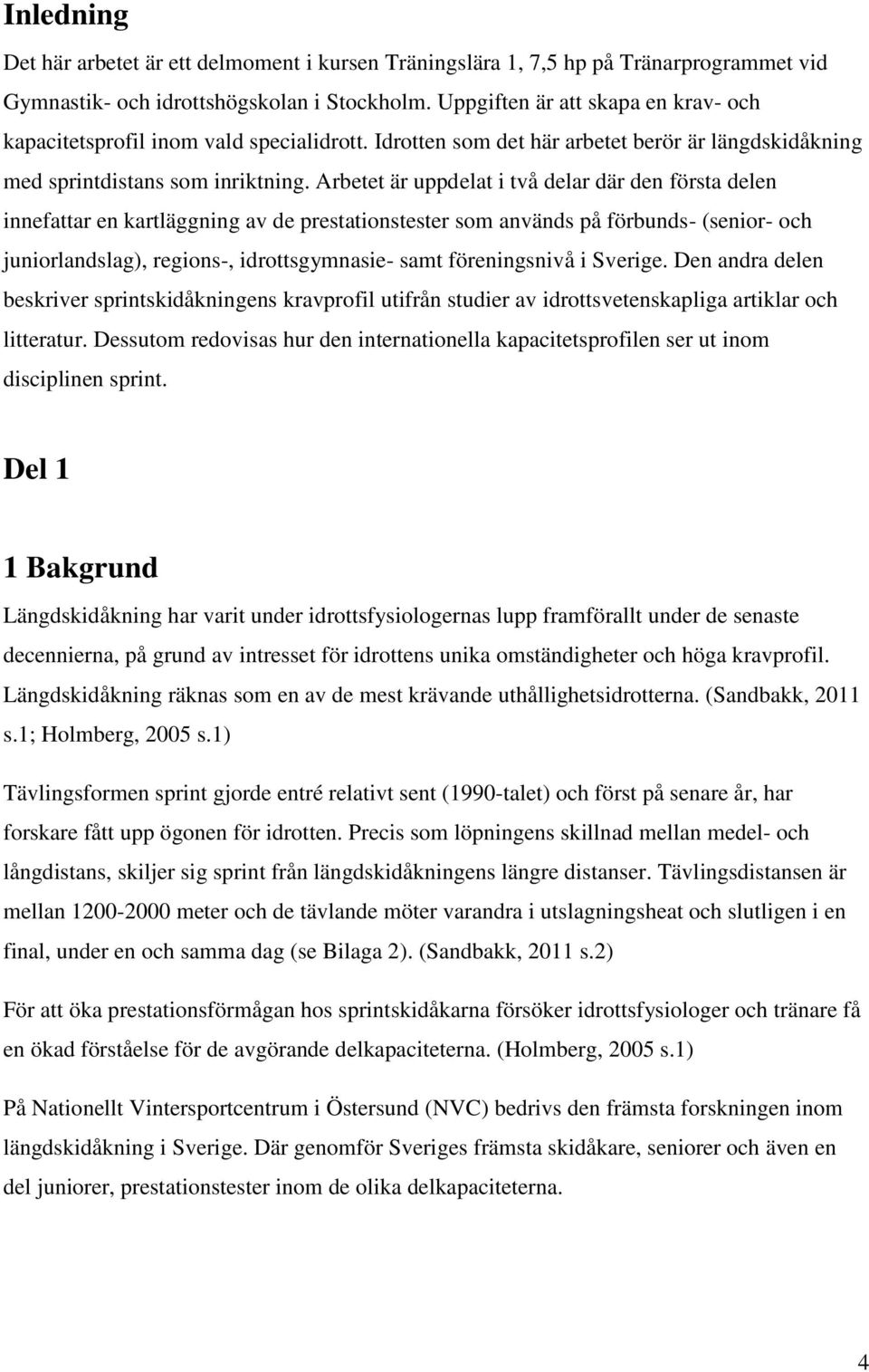 Arbetet är uppdelat i två delar där den första delen innefattar en kartläggning av de prestationstester som används på förbunds- (senior- och juniorlandslag), regions-, idrottsgymnasie- samt