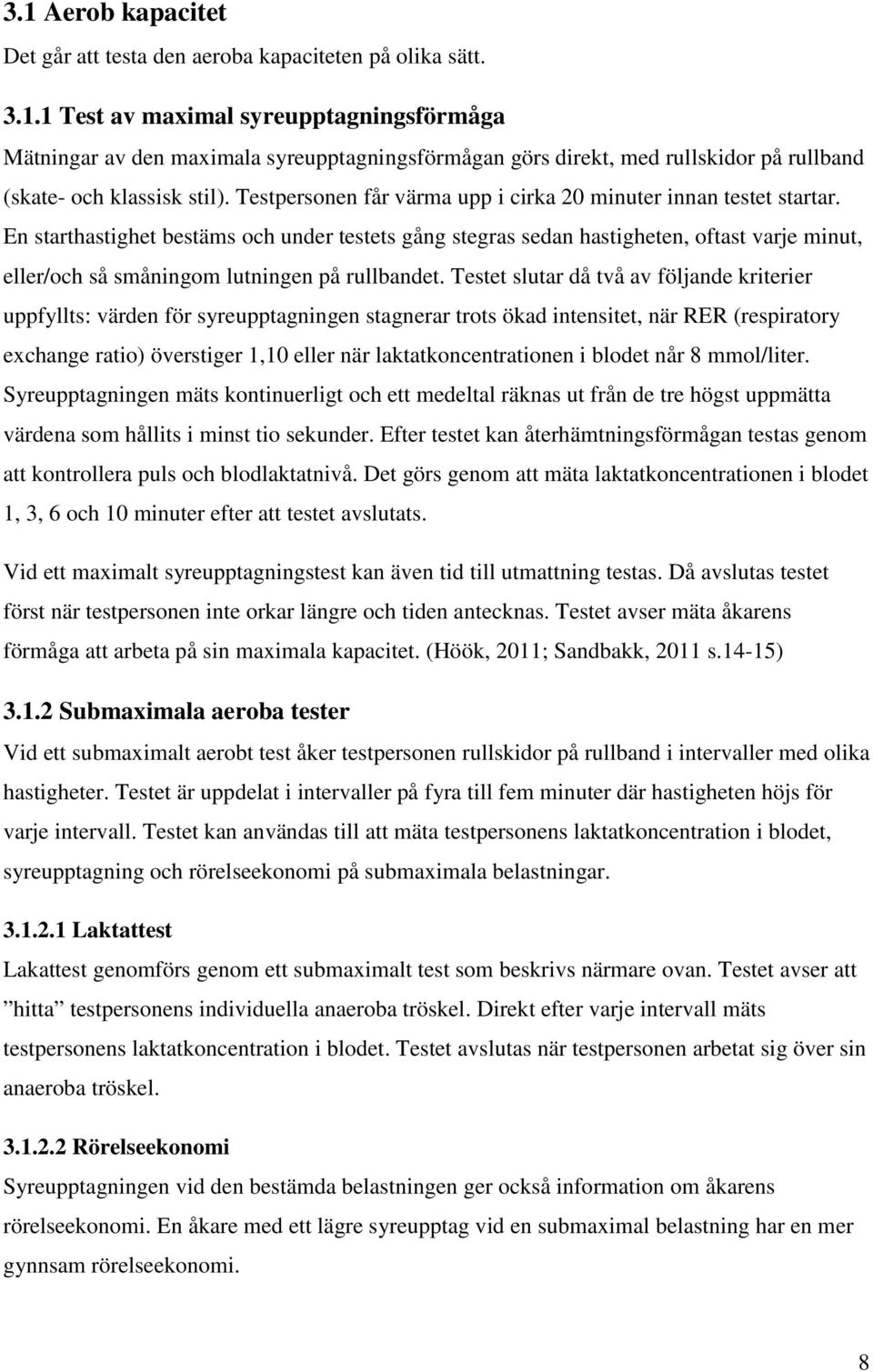 En starthastighet bestäms och under testets gång stegras sedan hastigheten, oftast varje minut, eller/och så småningom lutningen på rullbandet.