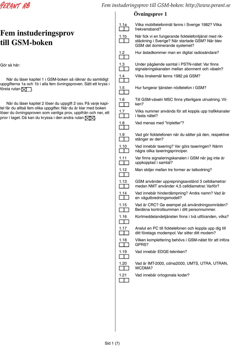 Gör så här: När du läser kapitel 1 i GSM-boken så räknar du samtidigt uppgifterna 1a och 1b i alla fem övningsproven. Sätt ett kryss i första rutan. När du läser kapitel 2 löser du uppgift 2 osv.