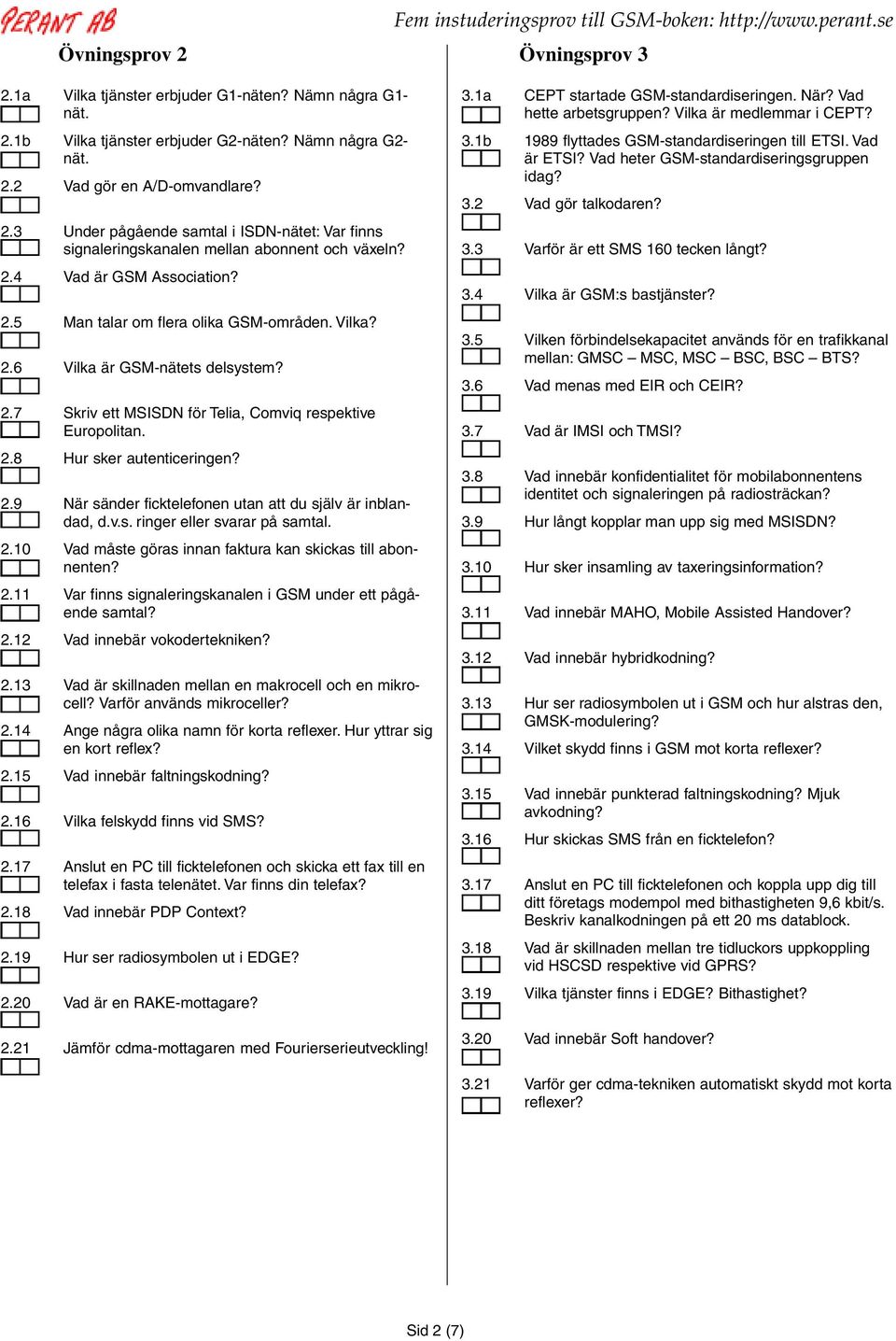 2.9 När sänder ficktelefonen utan att du själv är inblandad, d.v.s. ringer eller svarar på samtal. 2.10 Vad måste göras innan faktura kan skickas till abonnenten? 2.11 Var finns signaleringskanalen i GSM under ett pågående samtal?