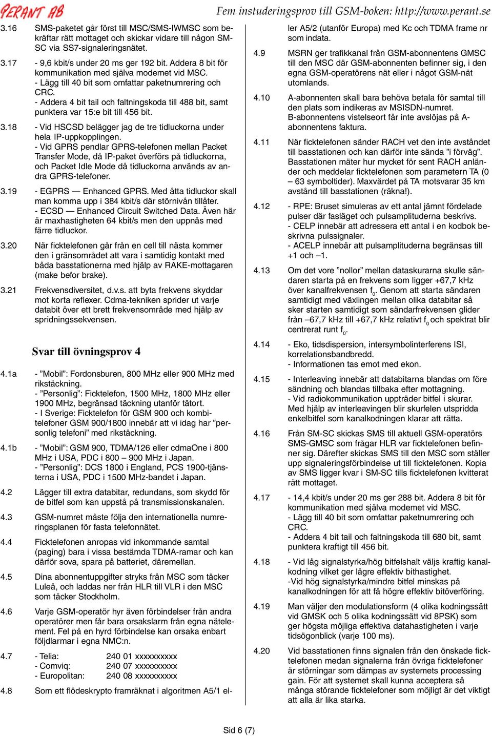 - Addera 4 bit tail och faltningskoda till 488 bit, samt punktera var 15:e bit till 456 bit. 3.18 - Vid HSCSD belägger jag de tre tidluckorna under hela IP-uppkopplingen.