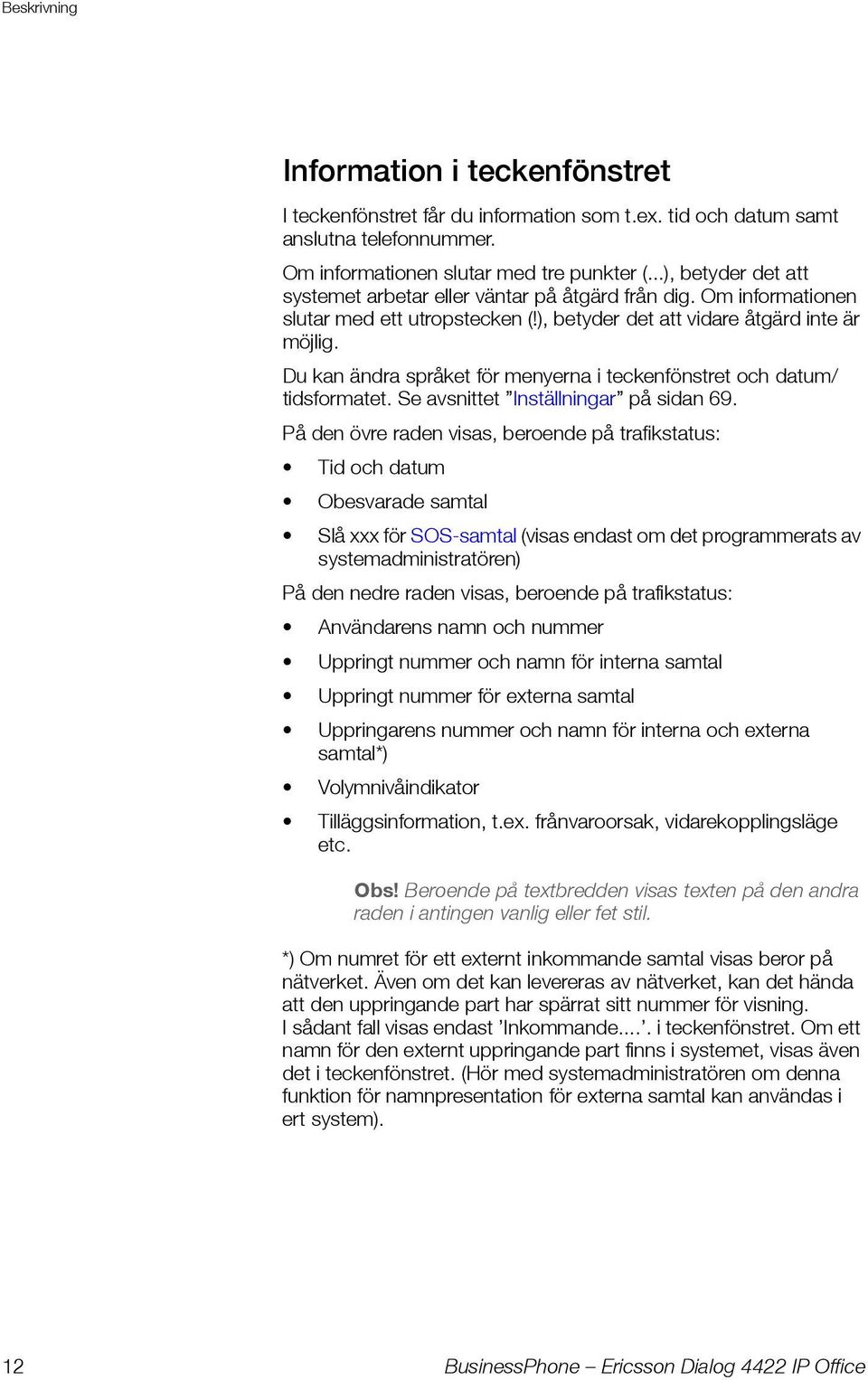 Du kan ändra språket för menyerna i teckenfönstret och datum/ tidsformatet. Se avsnittet Inställningar på sidan 69.