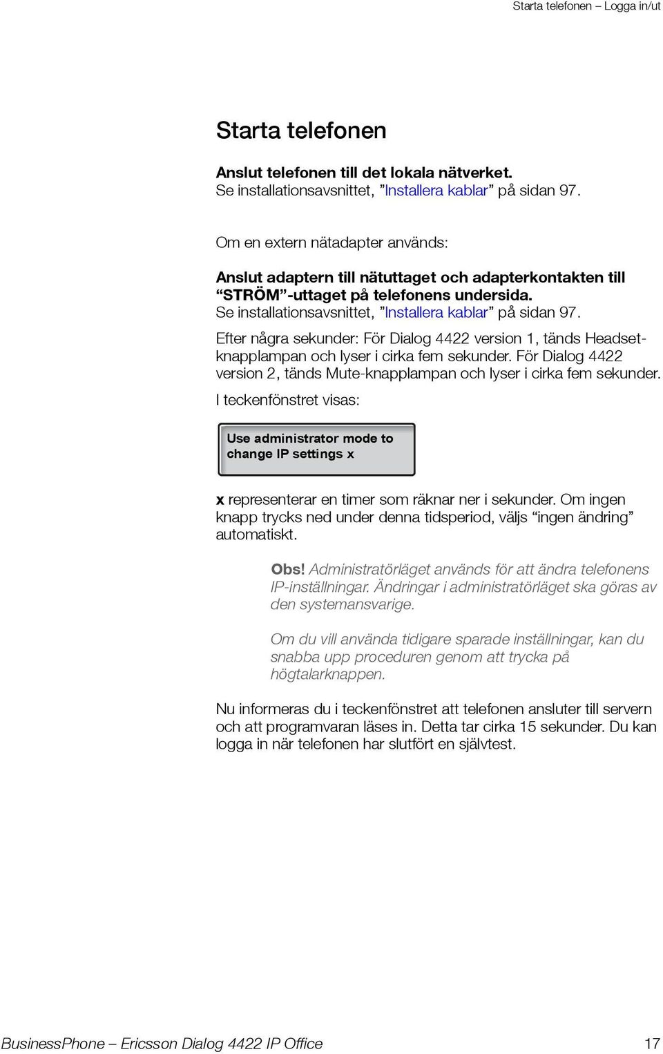 Efter några sekunder: För Dialog 4422 version 1, tänds Headsetknapplampan och lyser i cirka fem sekunder. För Dialog 4422 version 2, tänds Mute-knapplampan och lyser i cirka fem sekunder.