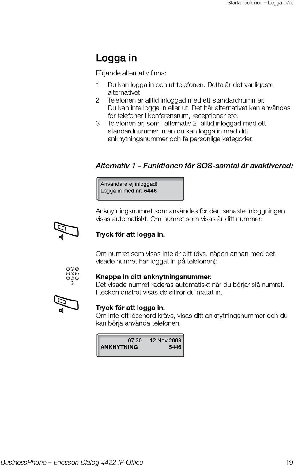 3 Telefonen är, som i alternativ 2, alltid inloggad med ett standardnummer, men du kan logga in med ditt anknytningsnummer och få personliga kategorier.