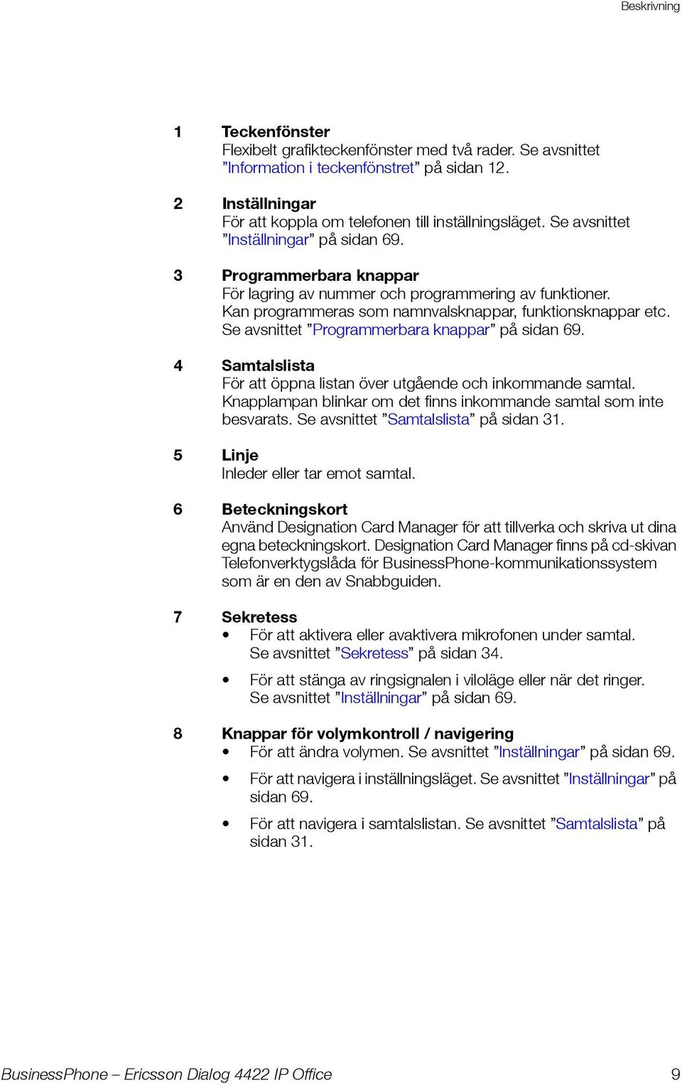 Se avsnittet Programmerbara knappar på sidan 69. 4 Samtalslista För att öppna listan över utgående och inkommande samtal. Knapplampan blinkar om det finns inkommande samtal som inte besvarats.