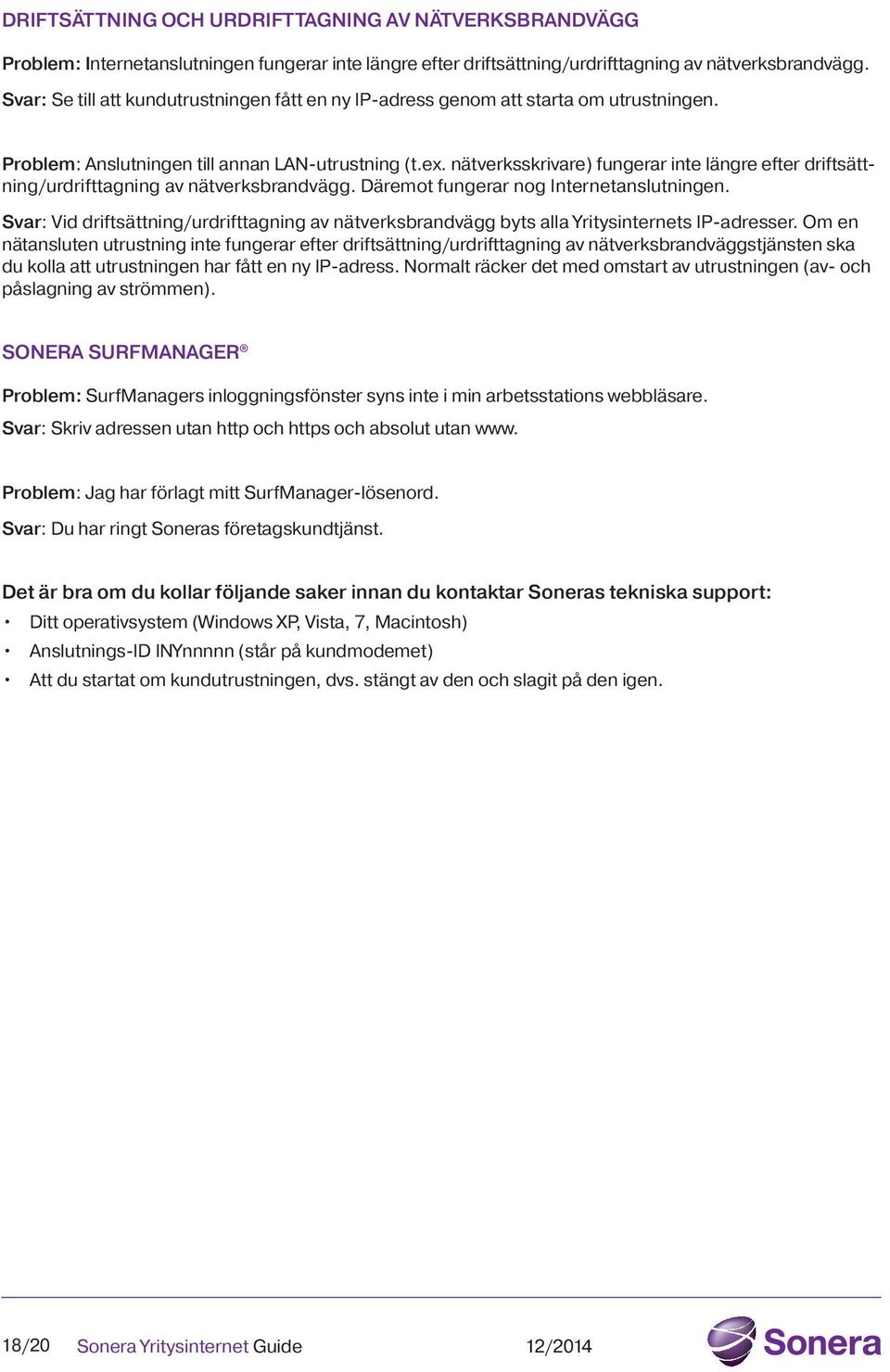 nätverksskrivare) fungerar inte längre efter driftsättning/urdrifttagning av nätverksbrandvägg. Däremot fungerar nog Internetanslutningen.