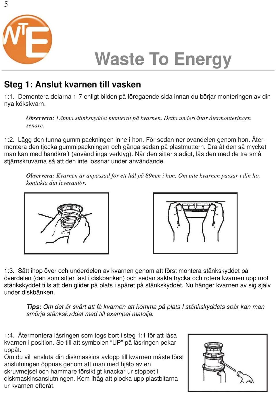 Dra åt den så mycket man kan med handkraft (använd inga verktyg). När den sitter stadigt, lås den med de tre små stjärnskruvarna så att den inte lossnar under användande.