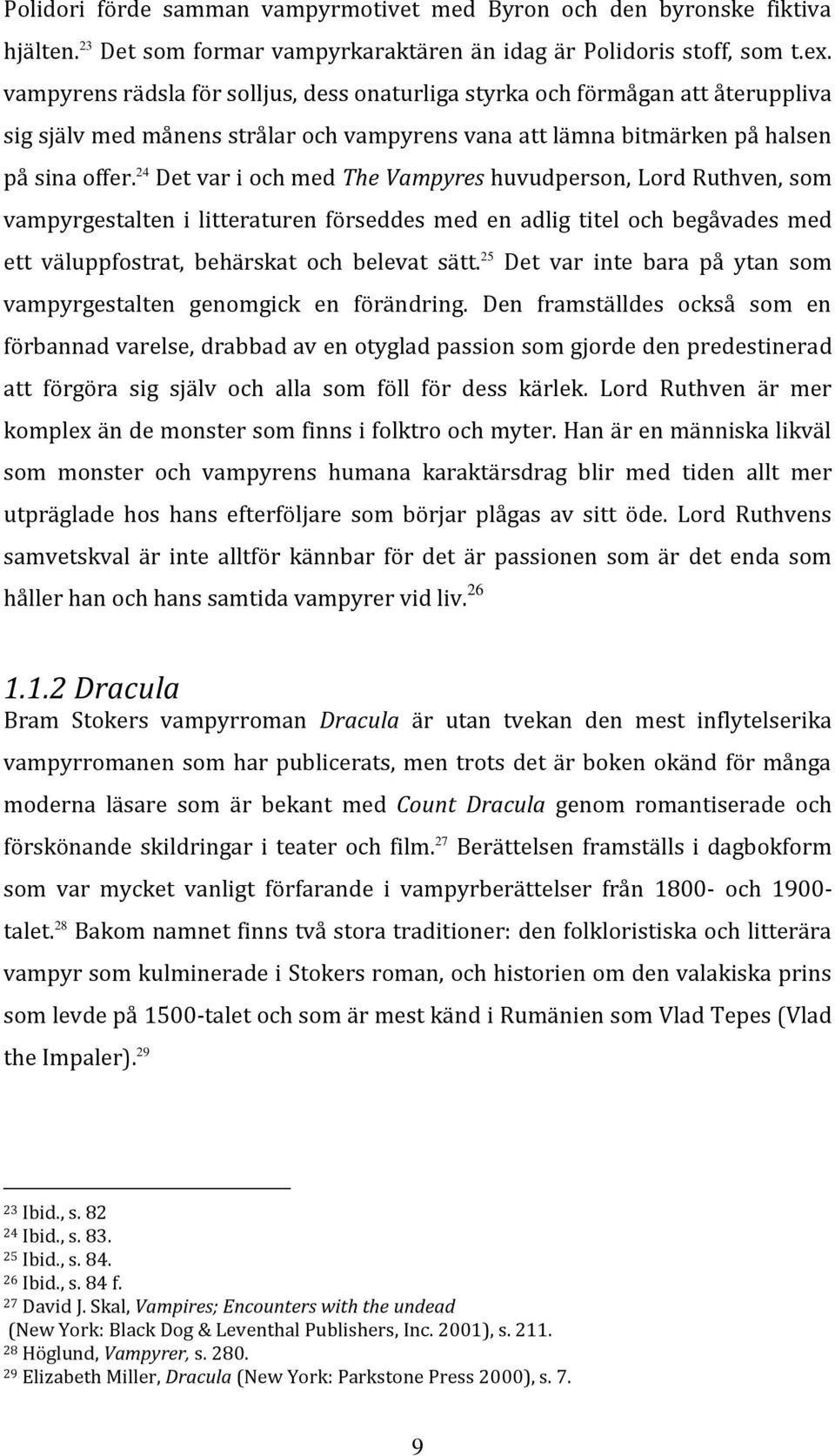 24 Det var i och med The Vampyres huvudperson, Lord Ruthven, som vampyrgestalten i litteraturen förseddes med en adlig titel och begåvades med ett väluppfostrat, behärskat och belevat sätt.