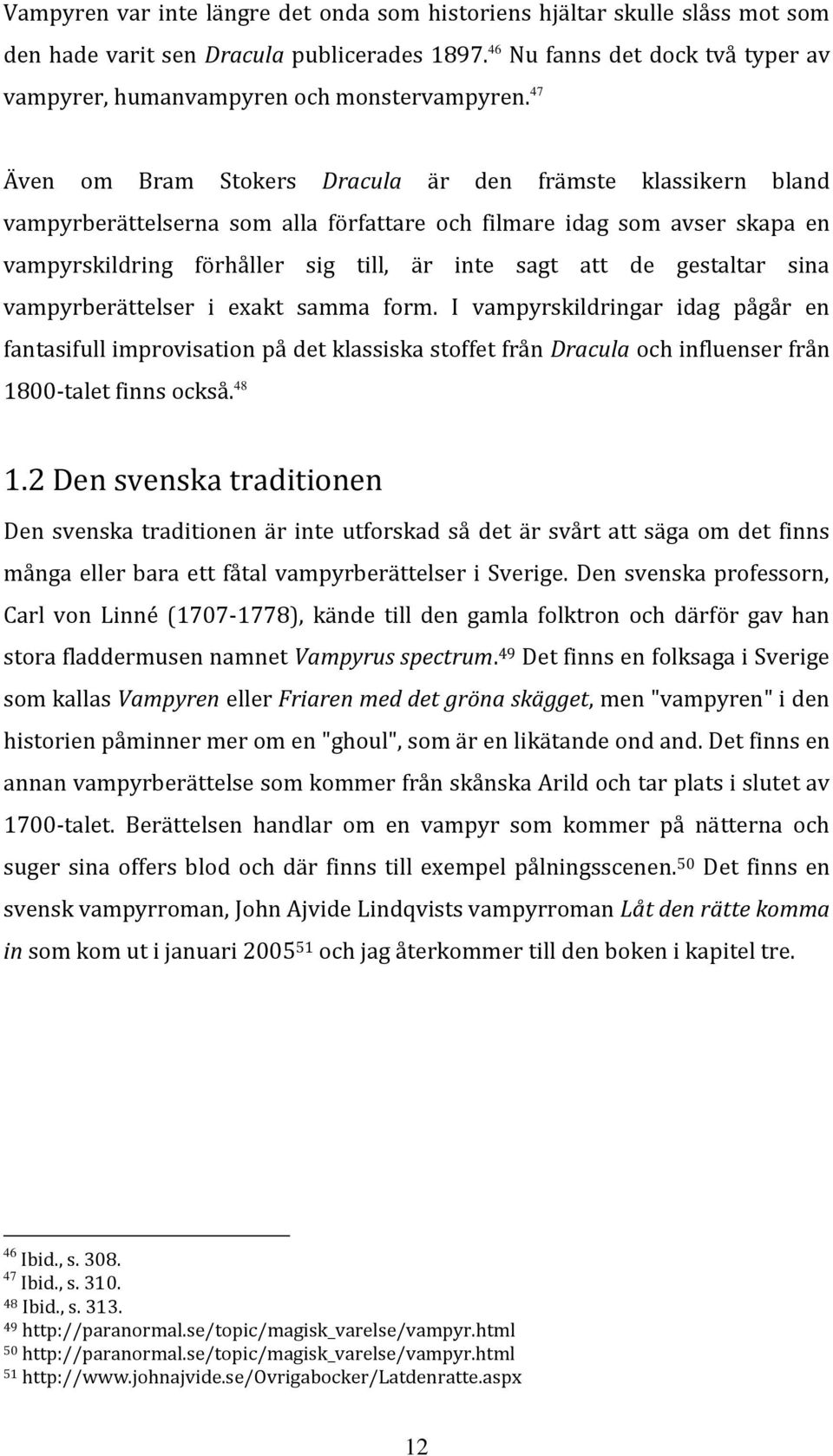 47 Även om Bram Stokers Dracula är den främste klassikern bland vampyrberättelserna som alla författare och filmare idag som avser skapa en vampyrskildring förhåller sig till, är inte sagt att de