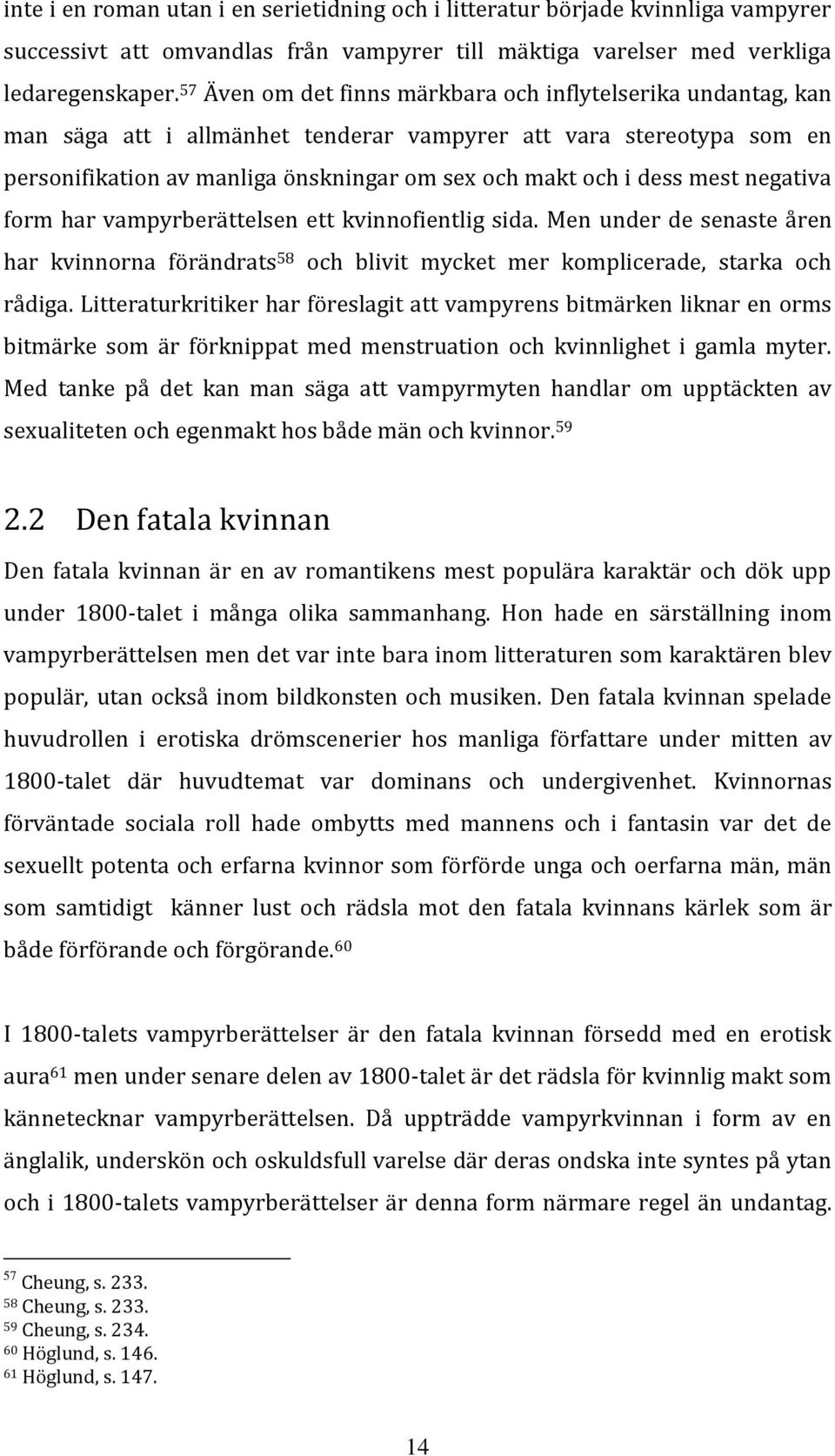 mest negativa form har vampyrberättelsen ett kvinnofientlig sida. Men under de senaste åren har kvinnorna förändrats 58 och blivit mycket mer komplicerade, starka och rådiga.