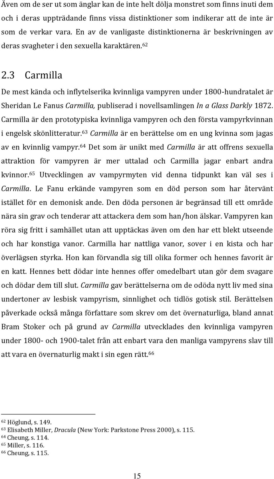 3 Carmilla De mest kända och inflytelserika kvinnliga vampyren under 1800-hundratalet är Sheridan Le Fanus Carmilla, publiserad i novellsamlingen In a Glass Darkly 1872.