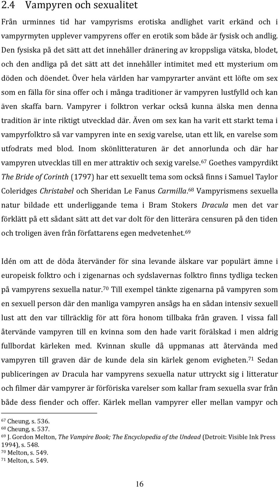 Över hela världen har vampyrarter använt ett löfte om sex som en fälla för sina offer och i många traditioner är vampyren lustfylld och kan även skaffa barn.